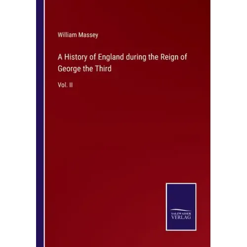 A History of England during the Reign of George the Third: Vol. II