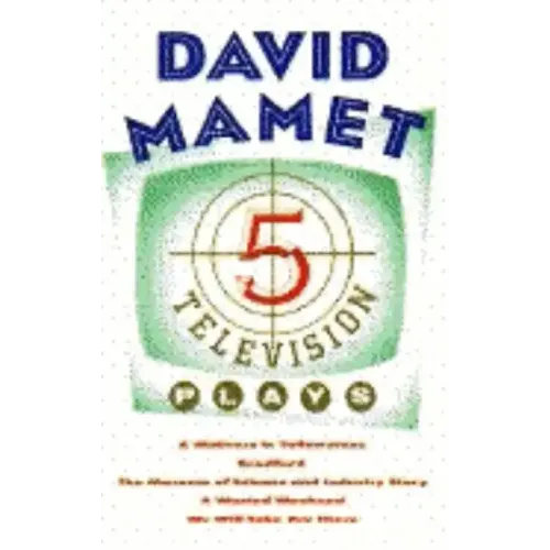 Five Television Plays (David Mamet): A Waitress in Yellowstone; Bradford; The Museum of Science and Industry Story; A Wasted Weekend; We Will Take You