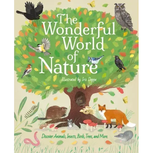 The Wonderful World of Nature: Discover Animals, Insects, Birds, Trees, and More