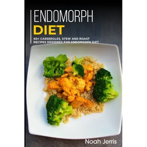 Endomorph Diet: 40+ Casseroles, Stew and Roast recipes designed for Endomorph diet