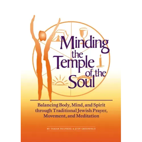 Minding the Temple of the Soul: Balancing Body, Mind & Spirit Through Traditional Jewish Prayer, Movement and Meditation