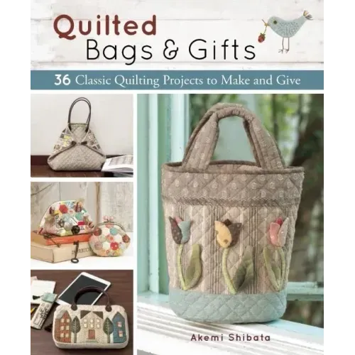 Quilted Bags and Gifts: 36 Classic Quilting Projects to Make and Give