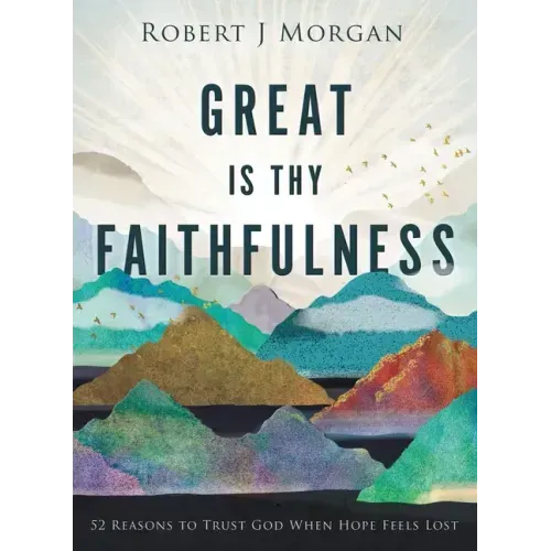 Great Is Thy Faithfulness: 52 Reasons to Trust God When Hope Feels Lost