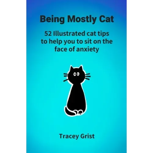Being Mostly Cat: 52 Illustrated cat tips to help you to sit on the face of anxiety