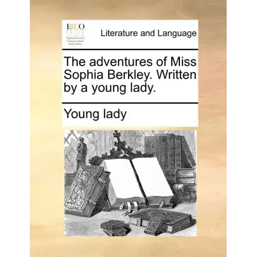 The Adventures of Miss Sophia Berkley. Written by a Young Lady.