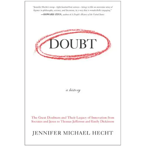 Doubt: A History: The Great Doubters and Their Legacy of Innovation from Socrates and Jesus to Thomas Jefferson and Emily Dickinson