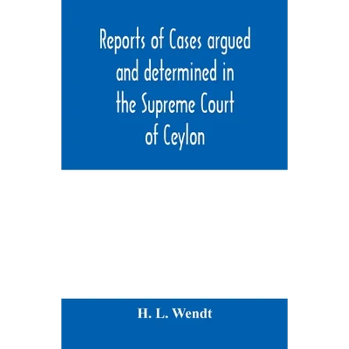 Reports of cases argued and determined in the Supreme Court of Ceylon: sitting in appeal during the years 1882-83
