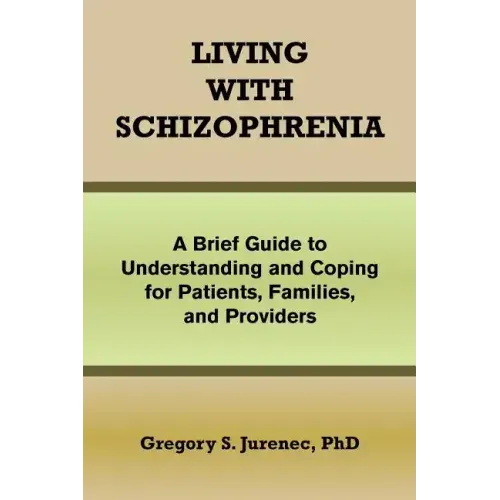 Living with Schizophrenia: A Brief Guide to Understanding and Coping for Patients, Families, and Providers
