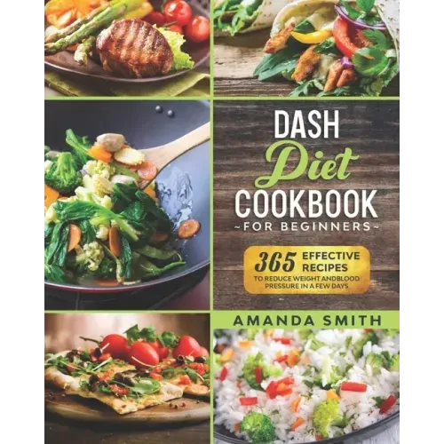 Dash diet Cookbook for Beginners: 365 Effective Recipes to Reduce Weight and Blood Pressure in 7 Days