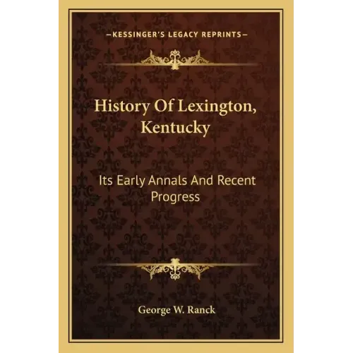 History Of Lexington, Kentucky: Its Early Annals And Recent Progress