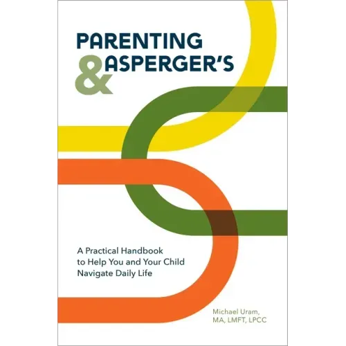 Parenting and Asperger's: A Practical Handbook to Help You and Your Child Navigate Daily Life