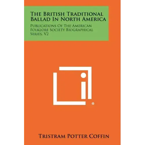 The British Traditional Ballad in North America: Publications of the American Folklore Society Biographical Series, V2