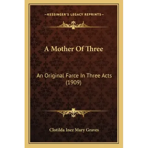 A Mother Of Three: An Original Farce In Three Acts (1909)