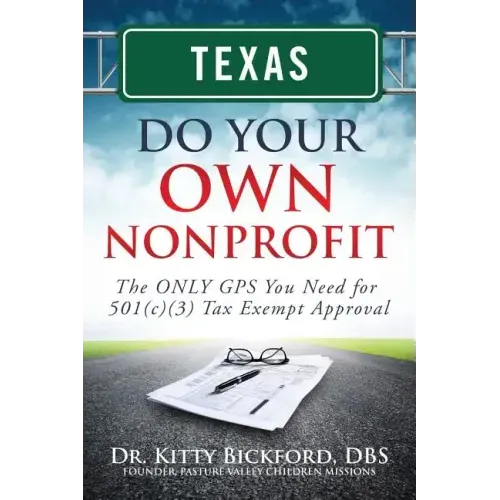 Texas Do Your Own Nonprofit: The ONLY GPS You Need for 501c3 Tax Exempt Approval