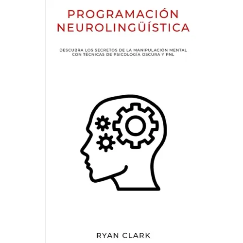 Programación Neurolingüística: Descubra Los Secretos de la Manipulación Mental con Técnicas de Psicología Oscura y PNL