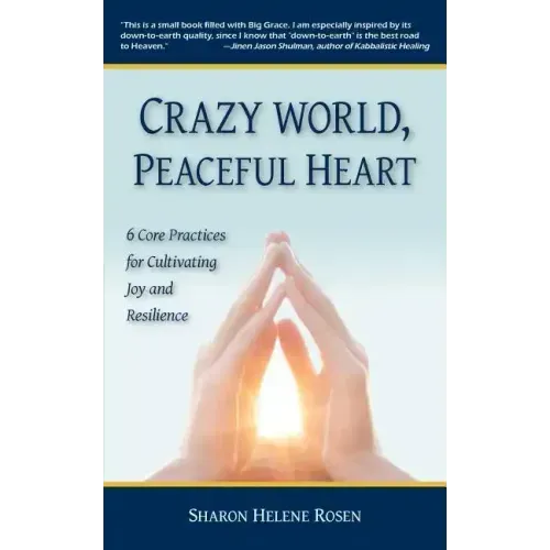 Crazy World, Peaceful Heart: 6 Core Practices for Cultivating Joy and Resilience
