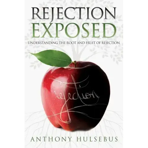 Rejection Exposed: Understand the Root and Fruit of Rejection