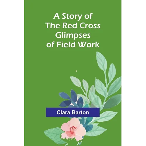 A Story of the Red Cross; Glimpses of Field Work