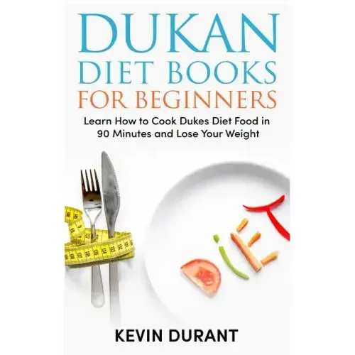 Dukan Diet For Beginners: Learn How to Cook Dukes Diet Food in 90 Minutes and Lose Your Weight
