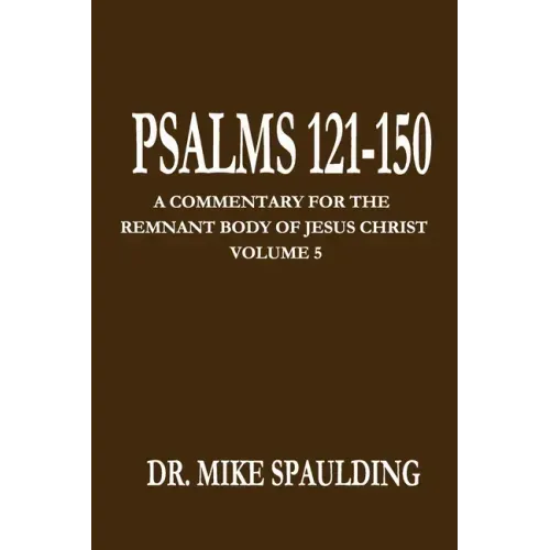 Psalms 121-150: A Commentary for the Remnant Body of Jesus Christ, Volume 5