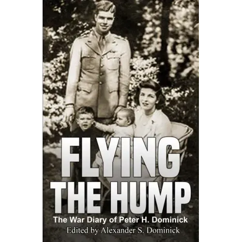 Flying the Hump: The War Diary of Peter H. Dominick