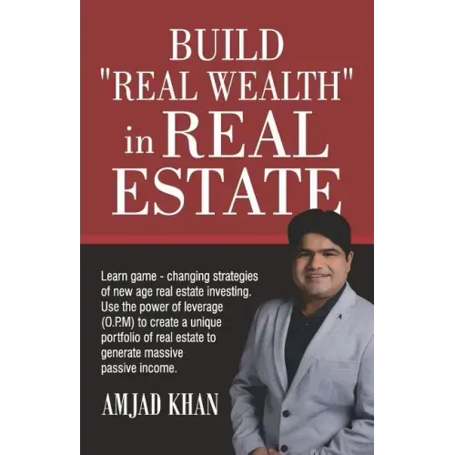Build Real Wealth in Real Estate: Use the Power of Leverage (O. P. M) to Create a Unique Portfolio of Real Estate to Generate Massive Passive Income