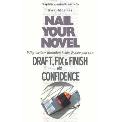 Nail Your Novel: Why Writers Abandon Books and how you can Draft, Fix and Finish with Confidence