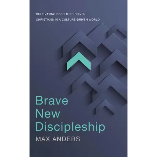 Brave New Discipleship: Cultivating Scripture-Driven Christians in a Culture-Driven World