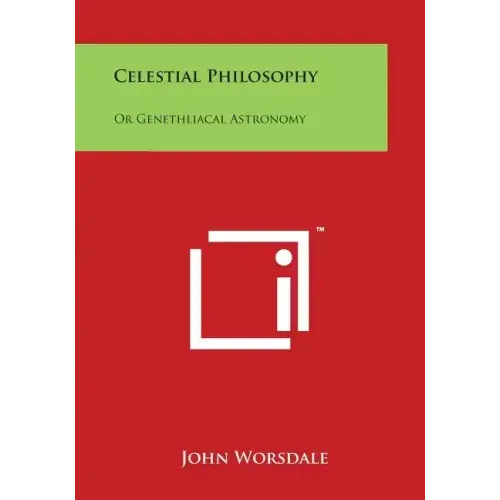 Celestial Philosophy: Or Genethliacal Astronomy
