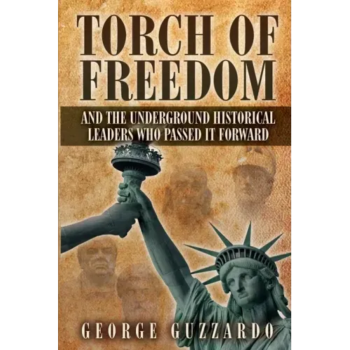 Torch of Freedom: And the Underground Historical Leaders Who Passed it Forward