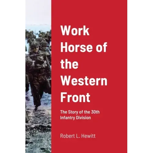 Work Horse of the Western Front: The Story of the 30th Infantry Division