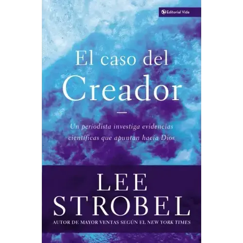 El Caso del Creador: Un Periodista Investiga Evidencias Científicas Que Apuntan Hacia Dios.