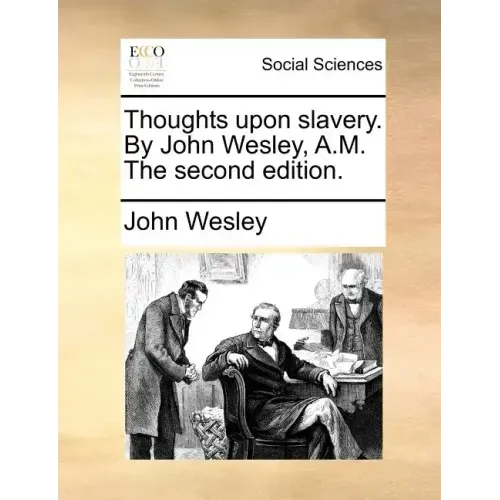 Thoughts Upon Slavery. by John Wesley, A.M. the Second Edition.
