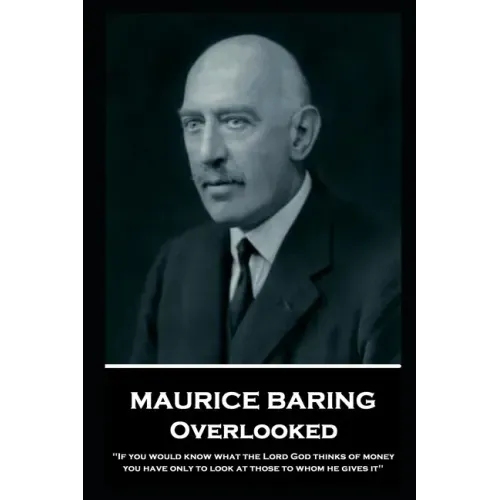 Maurice Baring - Overlooked: 'If you would know what the Lord God thinks of money, you have only to look at those to whom he gives it''