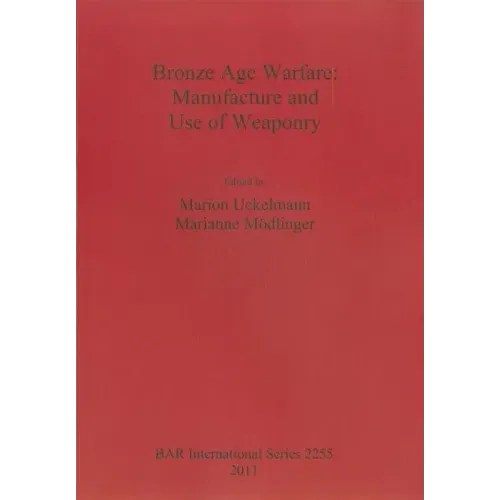 Bronze Age Warfare: Manufacture and Use of Weaponry