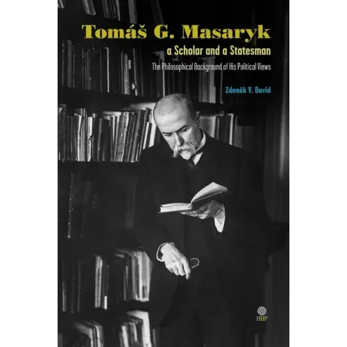 Tomás G. Masaryk a Scholar and a Statesman. The Philosophical Background of His Political Views