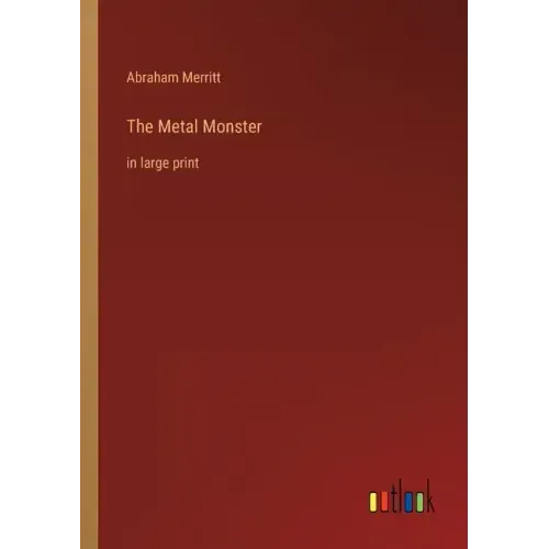 The Metal Monster: in large print