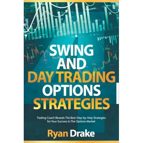 Swing and Day Trading Options Strategies: Trading Coach Reveals The Best Step-by-Step Strategies for Your Success in The Options Market