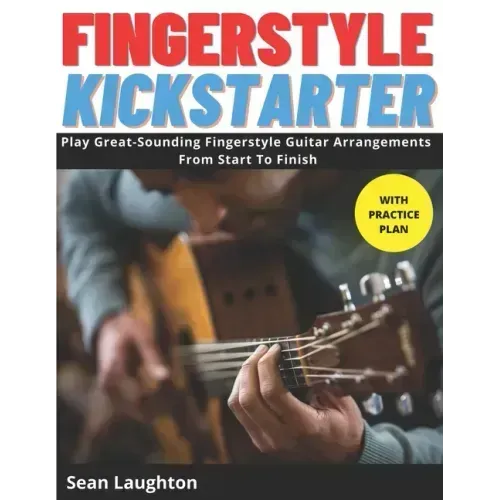 Fingerstyle Kickstarter: Discover How To Play Great-Sounding Fingerstyle Guitar Arrangements From Start To Finish (with clear explanations, eas