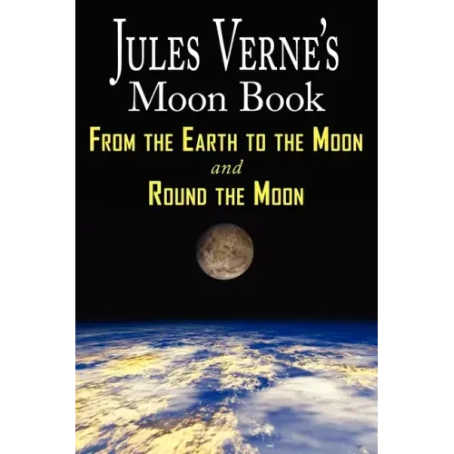 Jules Verne's Moon Book - From Earth to the Moon & Round the Moon - Two Complete Books