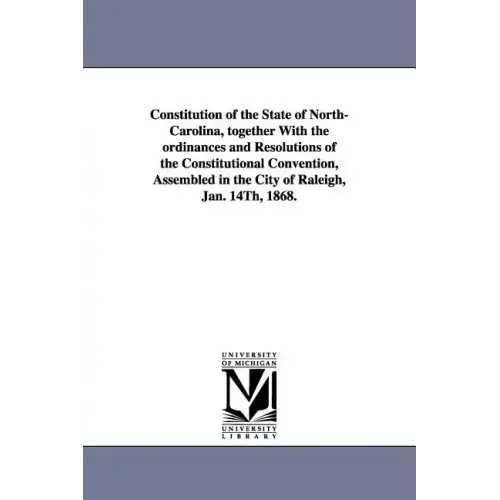 Constitution of the State of North-Carolina, Together with the Ordinances and Resolutions of the Constitutional Convention, Assembled in the City of R