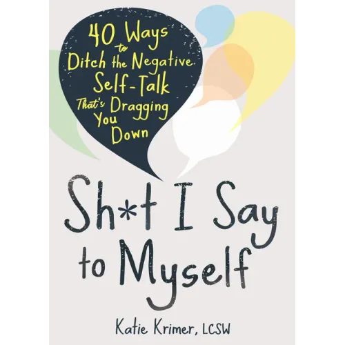 Sh*t I Say to Myself: 40 Ways to Ditch the Negative Self-Talk That's Dragging You Down