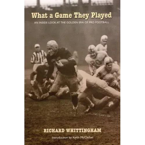 What a Game They Played: An Inside Look at the Golden Era of Pro Football