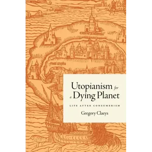 Utopianism for a Dying Planet: Life After Consumerism