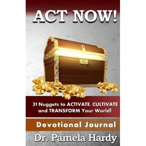 ACT Now: 31 Nuggets to Activate, Cultivate and Transform Your World