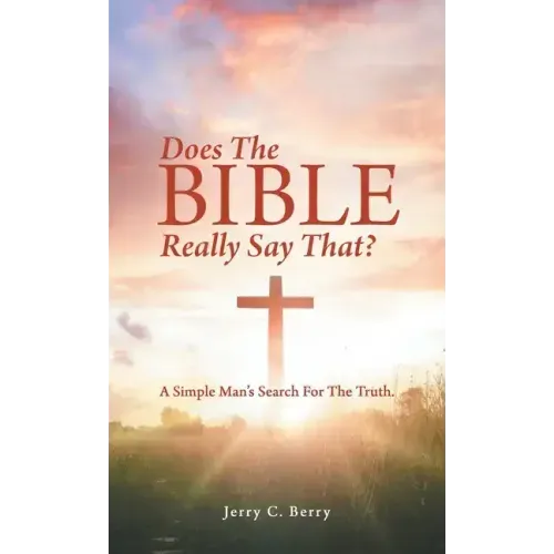 Does the Bible Really Say That?: A Simple Man's Search for the Truth.