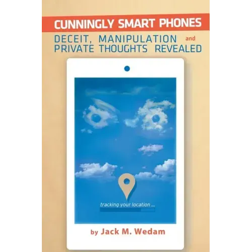 Cunningly Smart Phones: Deceit, Manipulation, and Private Thoughts Revealed