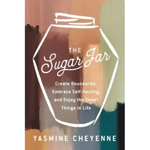The Sugar Jar: Create Boundaries, Embrace Self-Healing, and Enjoy the Sweet Things in Life
