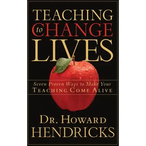 Teaching to Change Lives: Seven Proven Ways to Make Your Teaching Come Alive