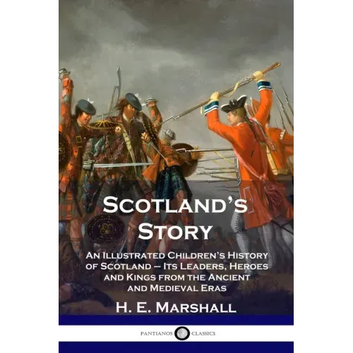 Scotland's Story: An Illustrated Children's History of Scotland - Its Leaders, Heroes and Kings from the Ancient and Medieval Eras